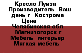 Кресло Луиза-01; Производитель: Ваш день г. Кострома › Цена ­ 9 650 - Челябинская обл., Магнитогорск г. Мебель, интерьер » Мягкая мебель   